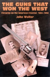 The Guns That Won The West:  Firearms on the American Frontier, 1848 - 1898